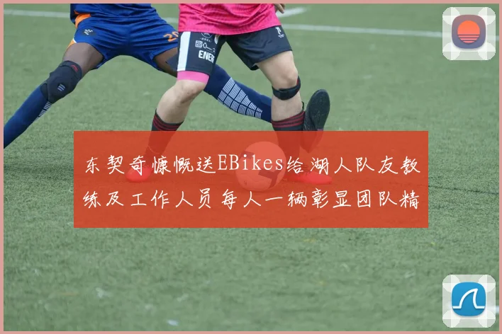 东契奇慷慨送EBikes给湖人队友教练及工作人员每人一辆彰显团队精神